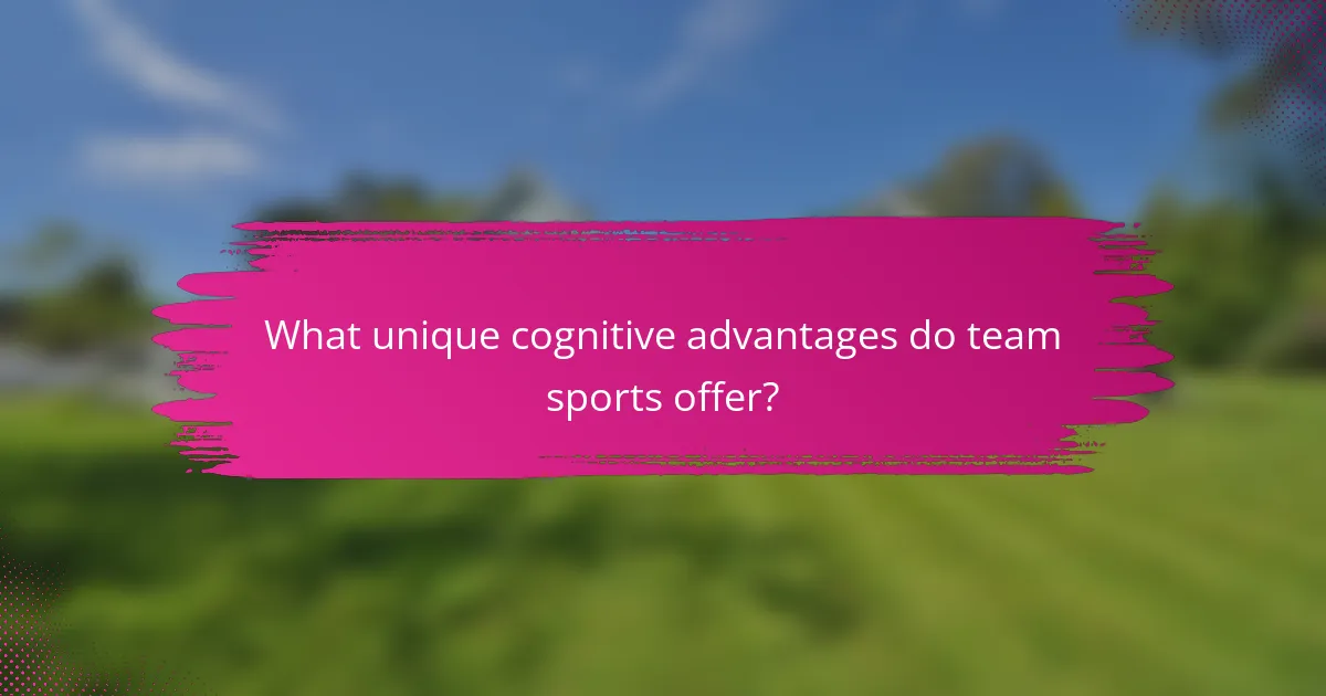 What unique cognitive advantages do team sports offer?