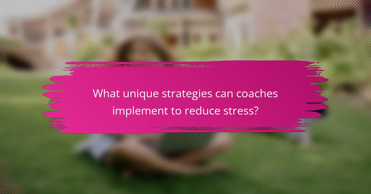 What unique strategies can coaches implement to reduce stress?