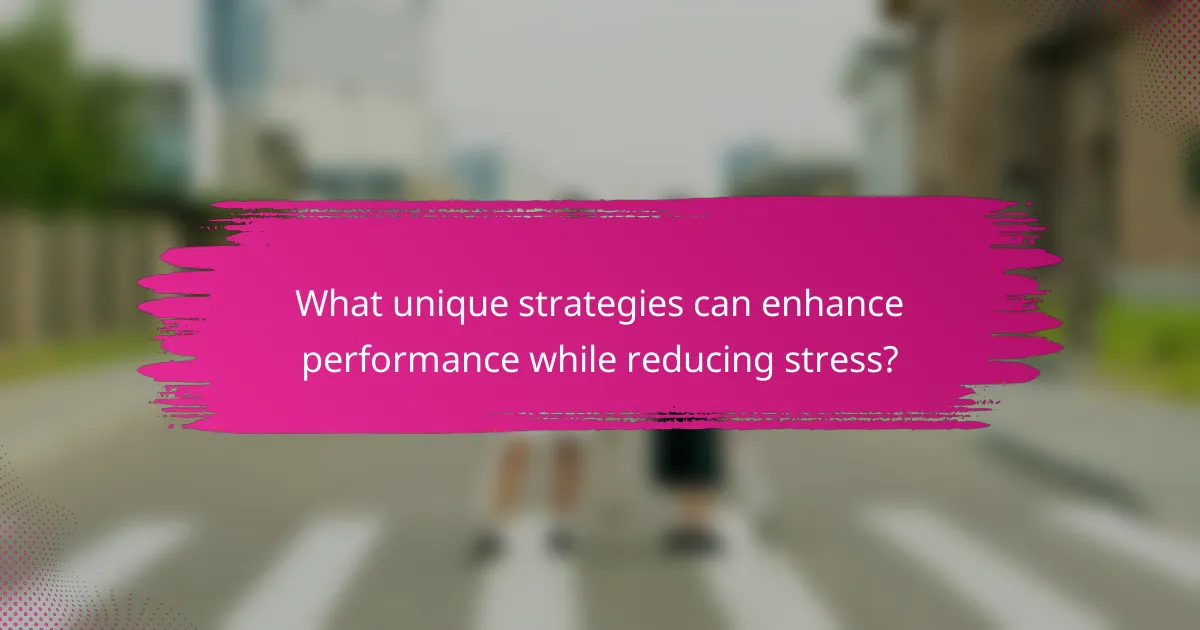 What unique strategies can enhance performance while reducing stress?