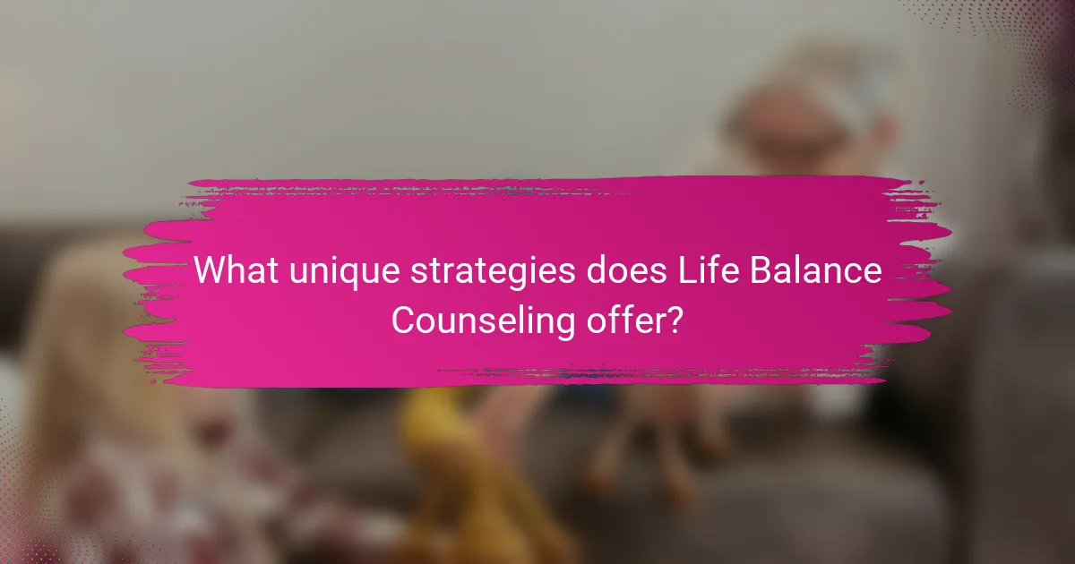 What unique strategies does Life Balance Counseling offer?